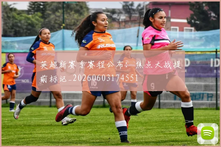 英超新赛季赛程公布:焦点大战提前标记_20260603174551