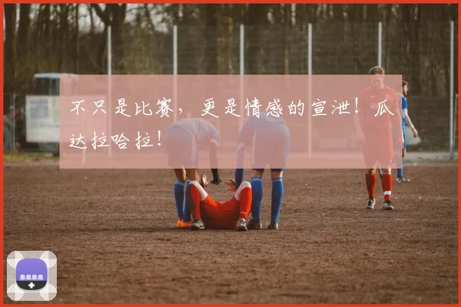 不只是比赛,更是情感的宣泄!瓜达拉哈拉!