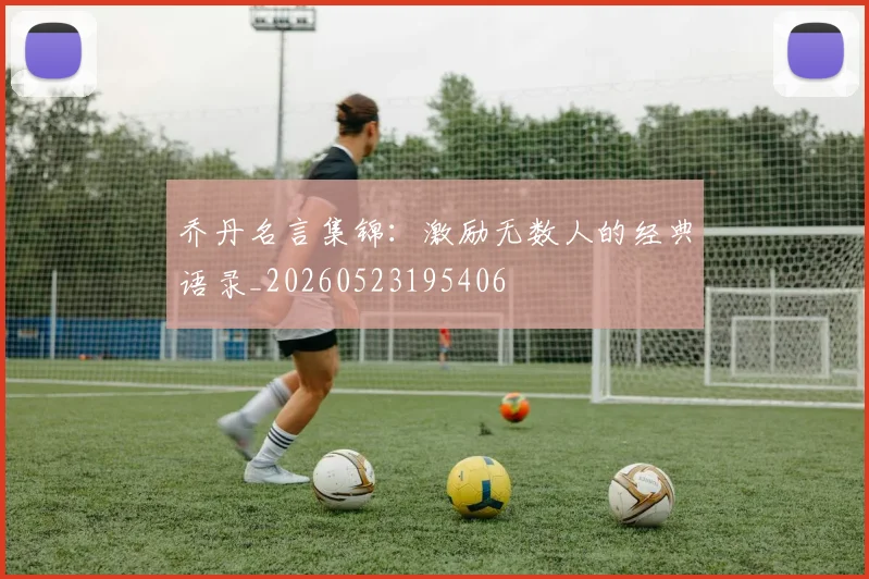 乔丹名言集锦：激励无数人的经典语录_20260523195406